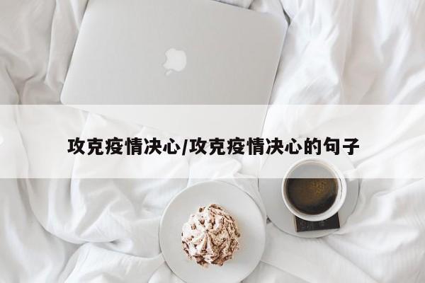攻克疫情决心/攻克疫情决心的句子